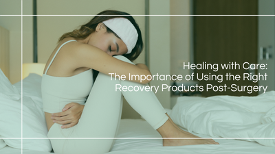 HEALING WITH CARE: THE IMPORTANCE OF USING THE RIGHT RECOVERY PRODUCTS POST-SURGERY